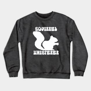 Squirrel Whisperer -  funny squirrel quotes Crewneck Sweatshirt